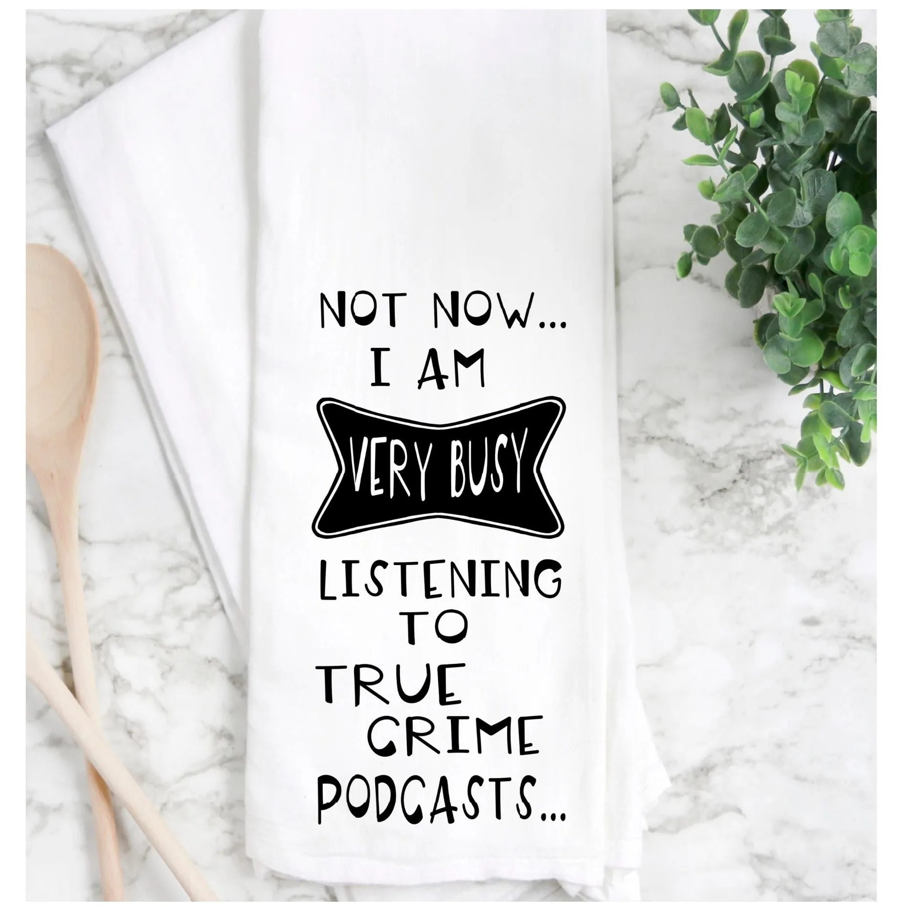 not now, i'm listening to true crime podcasts - humorous tea kitchen towel LG