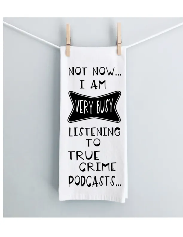 not now, i'm listening to true crime podcasts - humorous tea kitchen towel LG